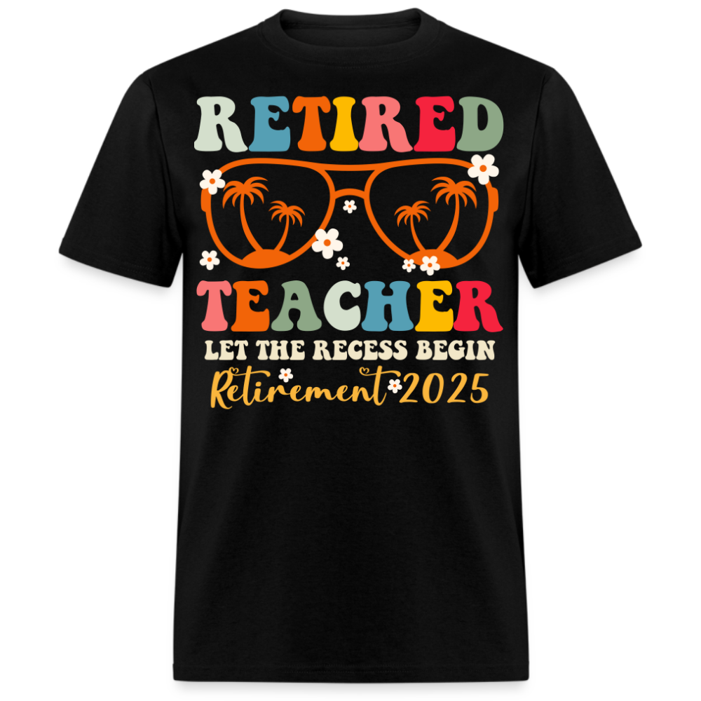RETIRED TEACHER LET THE RECESS BEGIN RETIREMENT 2025 UNISEX SHIRT