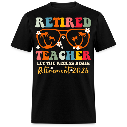 RETIRED TEACHER LET THE RECESS BEGIN RETIREMENT 2025 UNISEX SHIRT