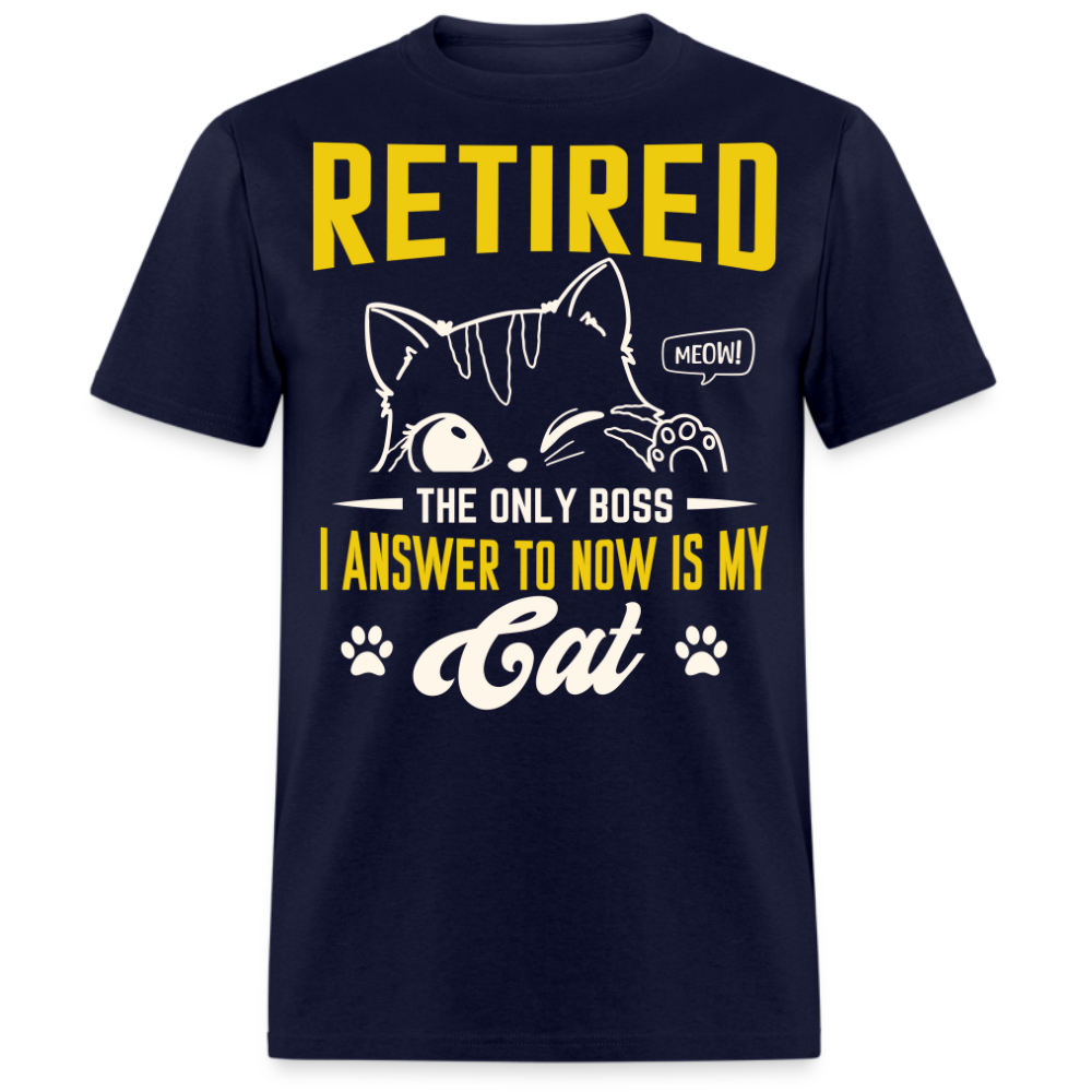 THE ONLY BOSS I ANSWER TO NOW IS MY CAT RETIRED UNISEX SHIRT
