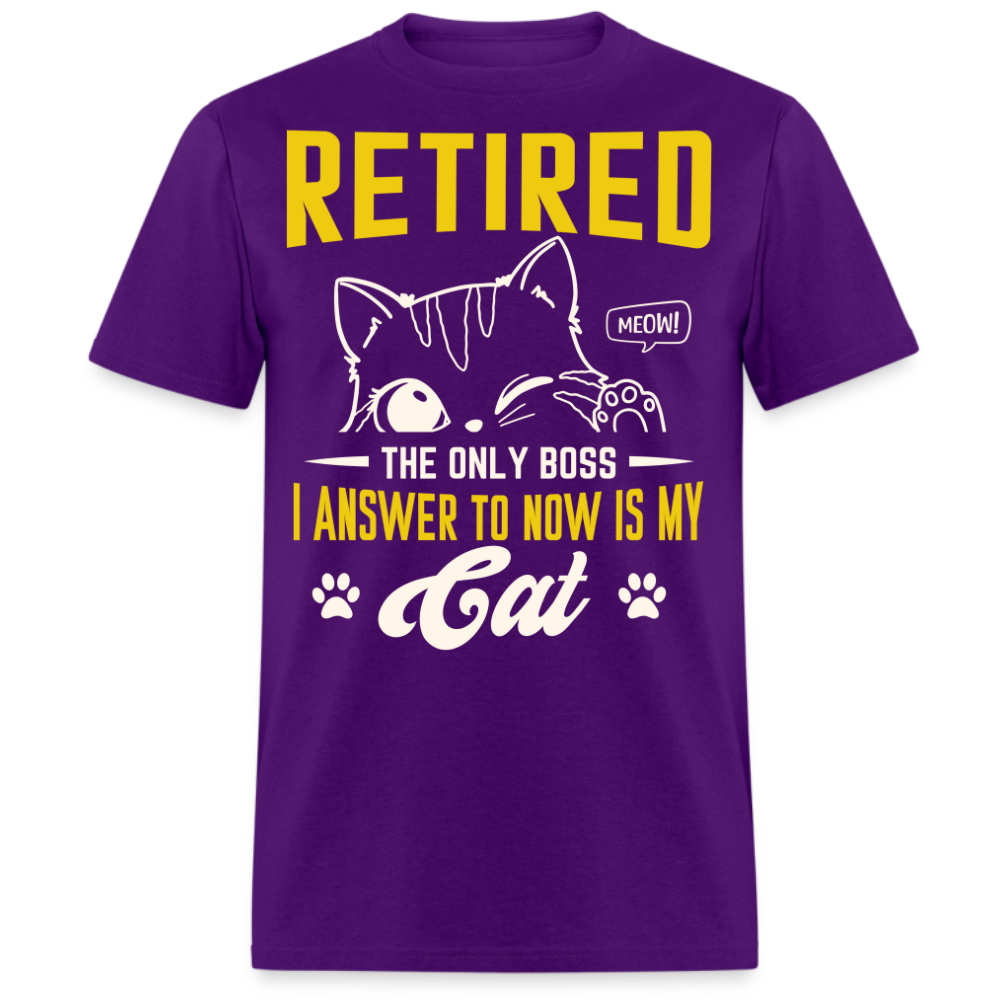 THE ONLY BOSS I ANSWER TO NOW IS MY CAT RETIRED UNISEX SHIRT