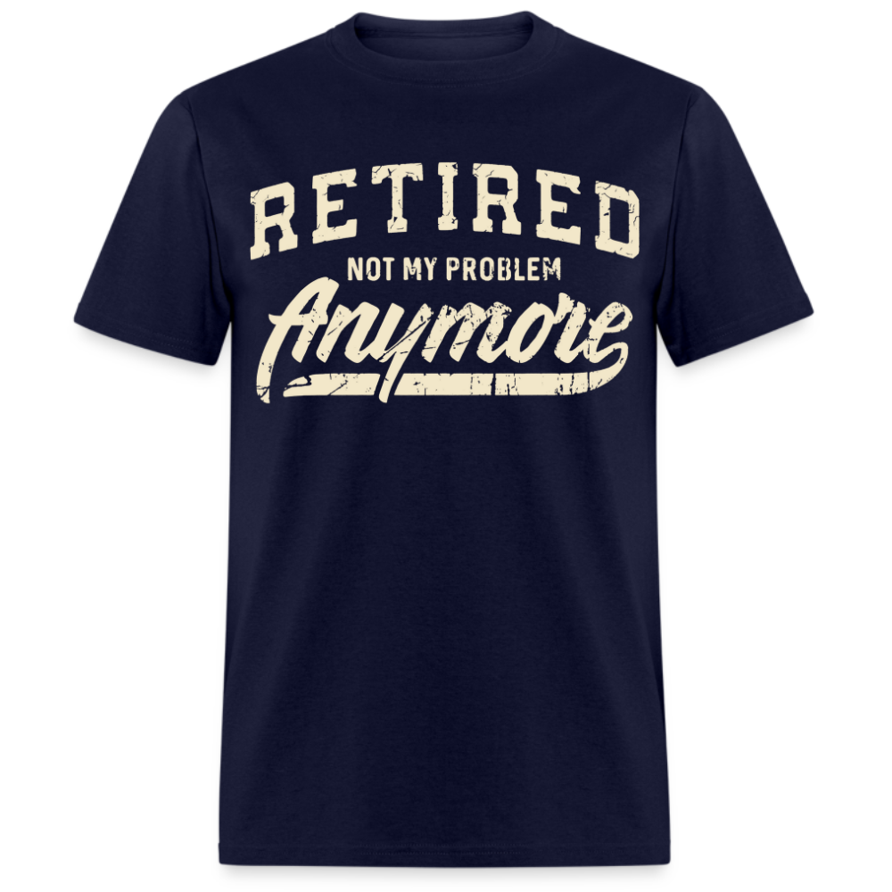 RETIRED NOT MY PROBLEM ANYMORE UNISEX SHIRT