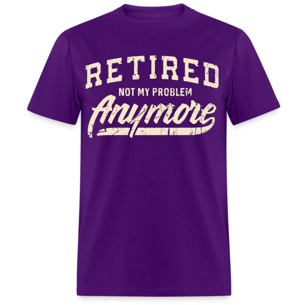 RETIRED NOT MY PROBLEM ANYMORE UNISEX SHIRT