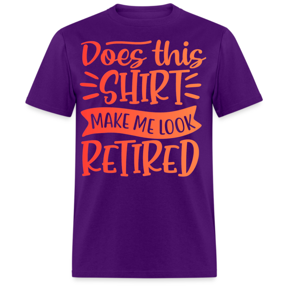 DOES THIS SHIRT MAKE ME LOOK RETIRED UNISEX SHIRT