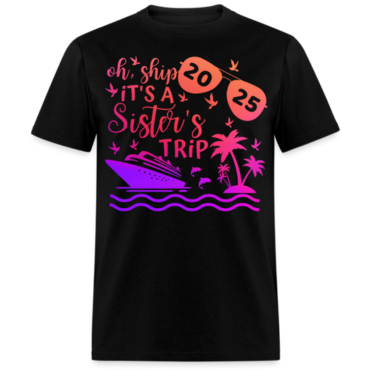 OH, SHIP IT'S A SISTER'S TRIP 2025 SHIRT