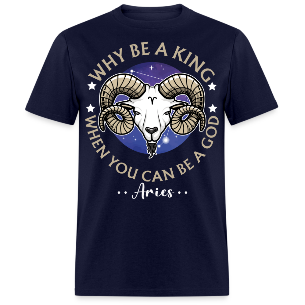 WHY BE A KING WHEN YOU CAN BE A GOD ARIES SHIRT