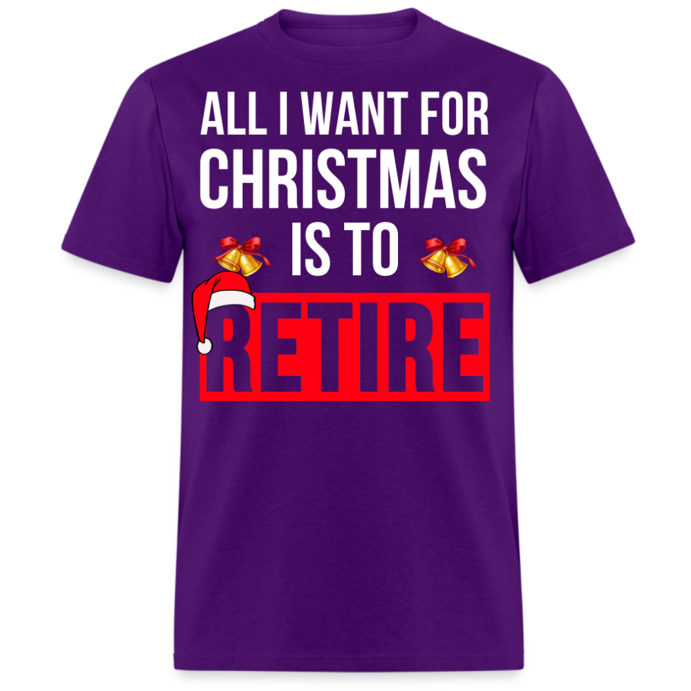 ALL I WANT FOR CHRISTMAS IS TO RETIRE UNISEX SHIRT