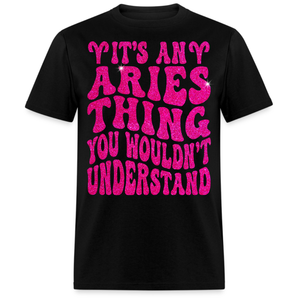IT'S AN ARIES THING YOU WOULDN'T UNDERSTAND UNISEX T-SHIRT