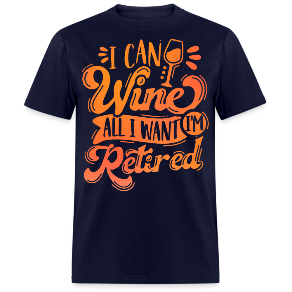 I CAN WINE ALL I WANT I'M RETIRED UNISEX SHIRT