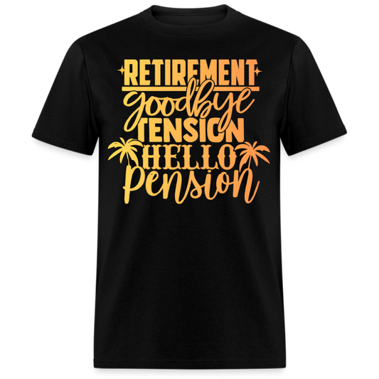 RETIREMENT GOODBYE TENSION HELLO PENSION UNISEX SHIRT