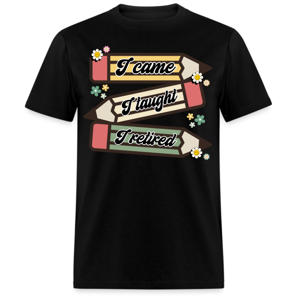 I CAME, I TAUGHT, I RETIRED UNISEX SHIRT
