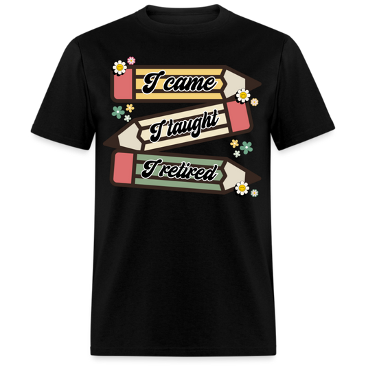 I CAME, I TAUGHT, I RETIRED UNISEX SHIRT