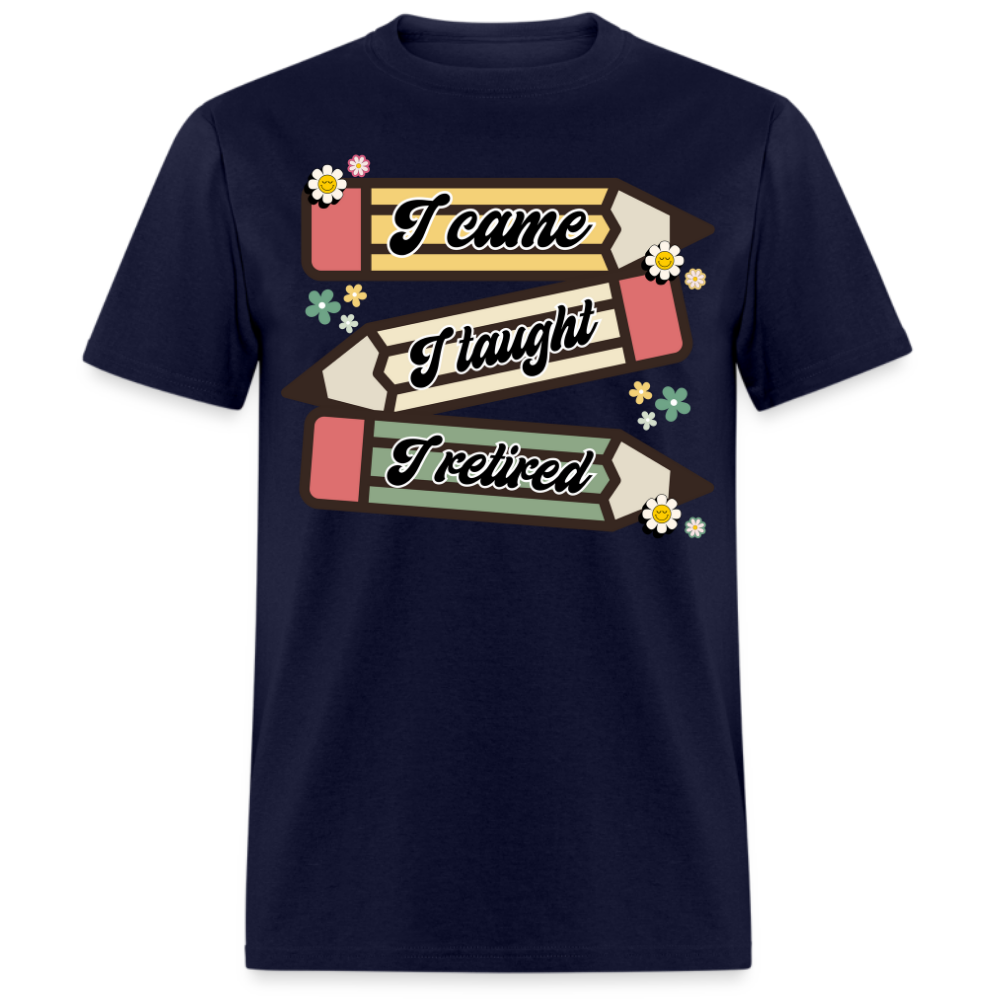 I CAME, I TAUGHT, I RETIRED UNISEX SHIRT