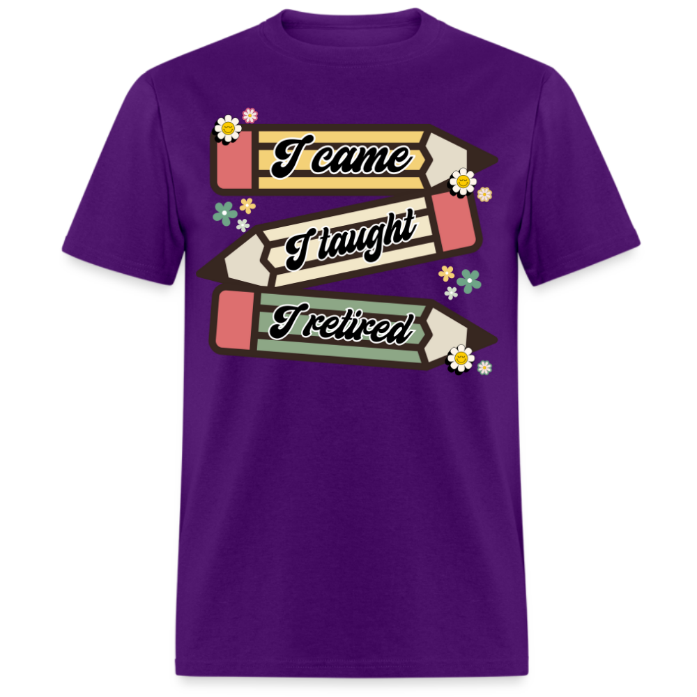 I CAME, I TAUGHT, I RETIRED UNISEX SHIRT