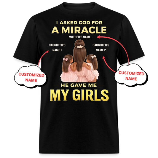 PERSONALIZED-I ASKED GOD FOR A MIRCALE, HE SENT ME MY GIRLS UNISEX T-SHIRT