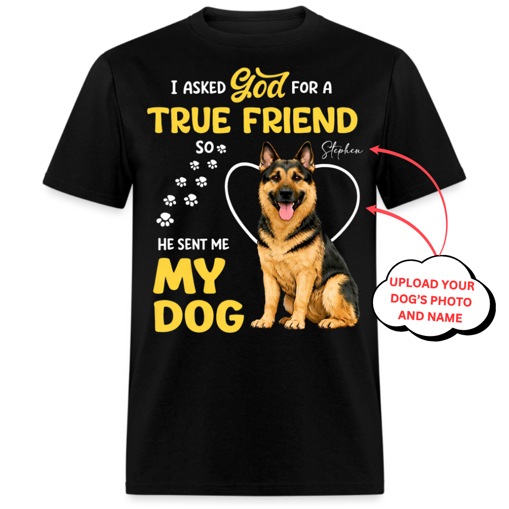 PHOTO PERSONALIZATION-I ASKED GOD FOR A TRUE FRIEND, HE SENT ME MY DOG UNISEX SHIRT