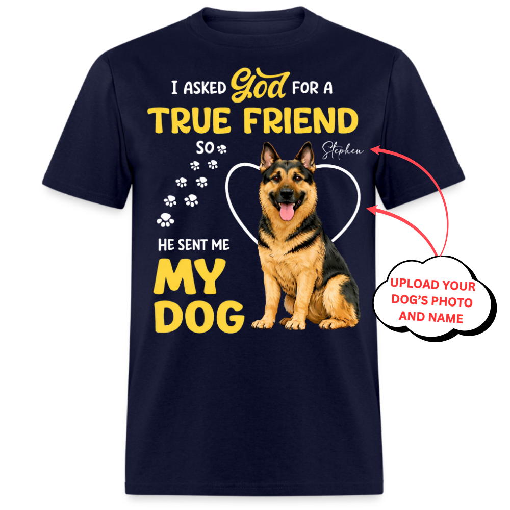 PHOTO PERSONALIZATION-I ASKED GOD FOR A TRUE FRIEND, HE SENT ME MY DOG UNISEX SHIRT