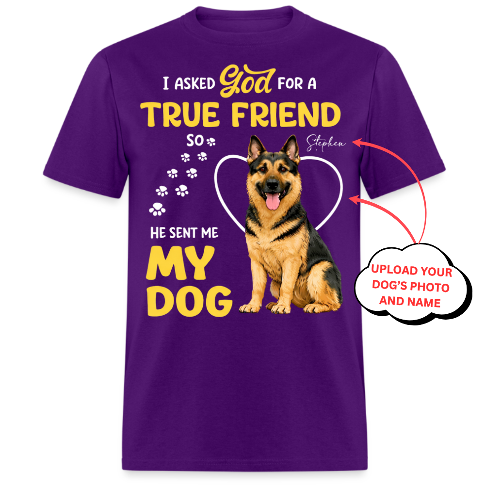 PHOTO PERSONALIZATION-I ASKED GOD FOR A TRUE FRIEND, HE SENT ME MY DOG UNISEX SHIRT