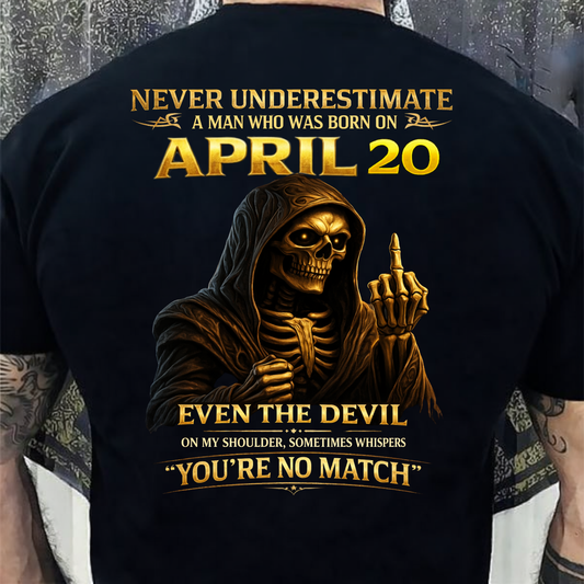 NEVER UNDERESTIMATE A MAN WHO WAS BORN ON APRIL 20TH (BACK PRINT) SHIRT
