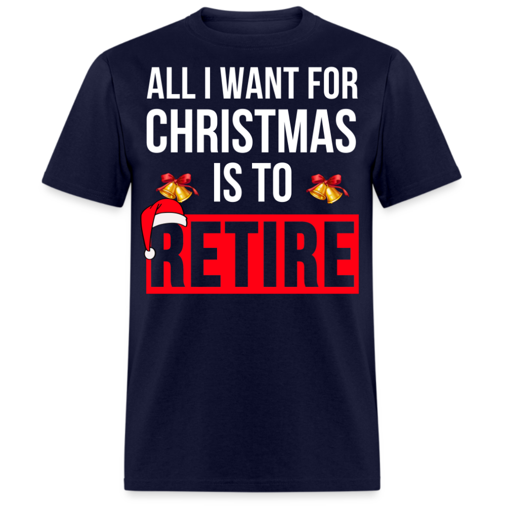 ALL I WANT FOR CHRISTMAS IS TO RETIRE UNISEX SHIRT