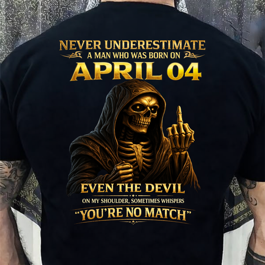 NEVER UNDERESTIMATE A MAN WHO WAS BORN ON APRIL 4TH (BACK PRINT) SHIRT