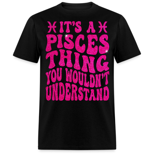 IT'S A PISCES THING YOU WOULDN'T UNDERSTAND UNISEX T-SHIRT