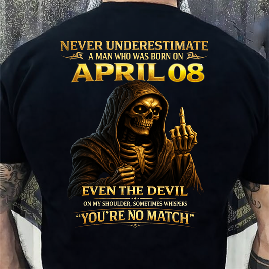 NEVER UNDERESTIMATE A MAN WHO WAS BORN ON APRIL 8TH (BACK PRINT) SHIRT